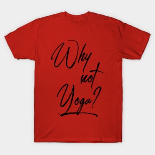 Why Not Yoga T-Shirt T-Shirt